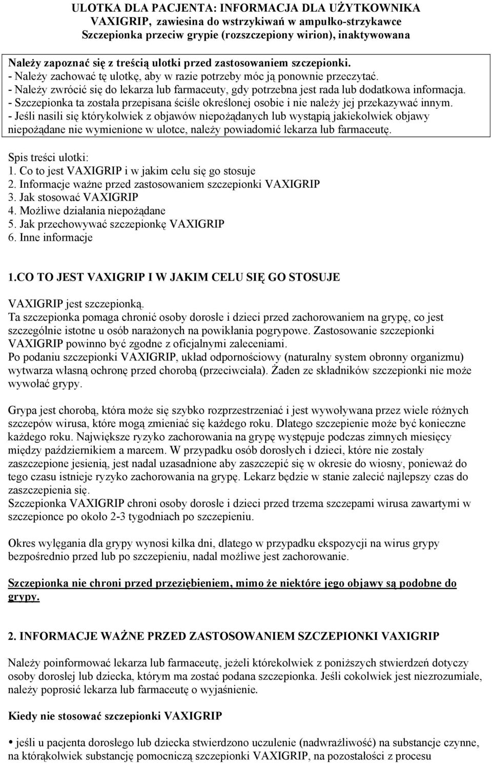 - Należy zwrócić się do lekarza lub farmaceuty, gdy potrzebna jest rada lub dodatkowa informacja. - Szczepionka ta została przepisana ściśle określonej osobie i nie należy jej przekazywać innym.