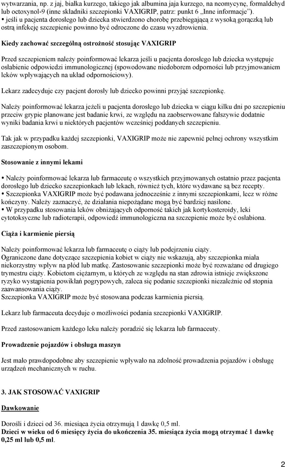 Kiedy zachować szczególną ostrożność stosując VAXIGRIP Przed szczepieniem należy poinformować lekarza jeśli u pacjenta dorosłego lub dziecka występuje osłabienie odpowiedzi immunologicznej