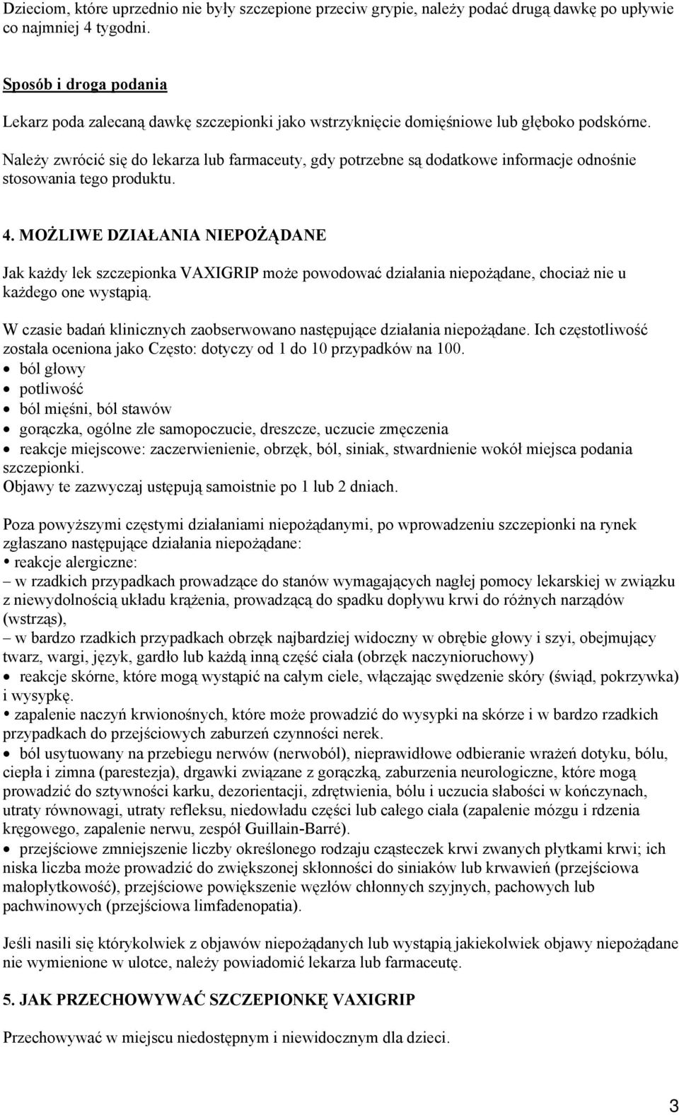 Należy zwrócić się do lekarza lub farmaceuty, gdy potrzebne są dodatkowe informacje odnośnie stosowania tego produktu. 4.