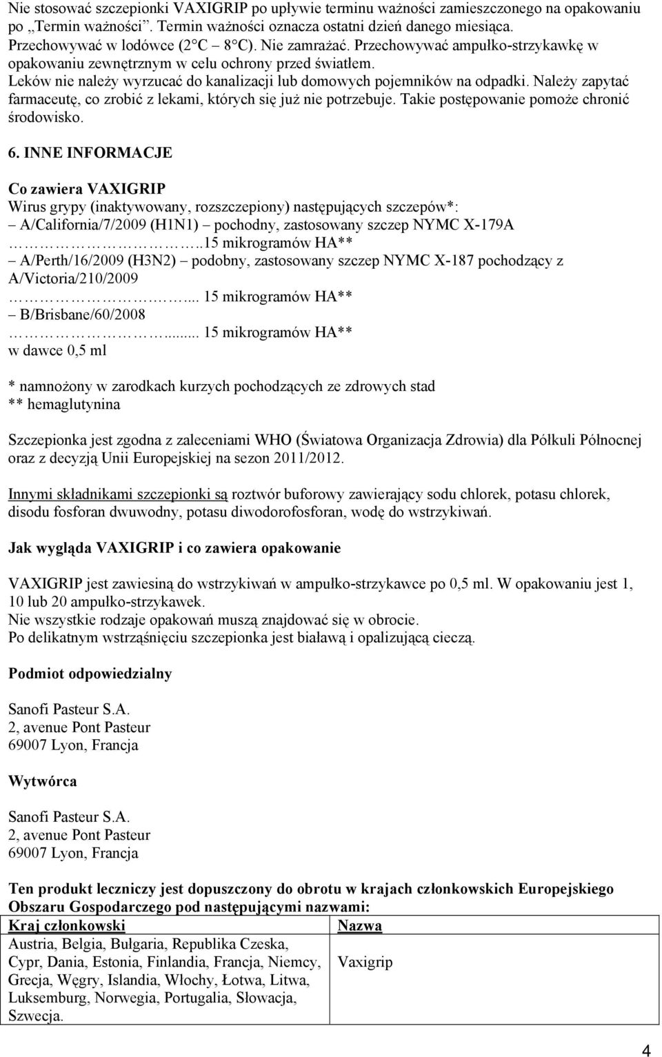 Należy zapytać farmaceutę, co zrobić z lekami, których się już nie potrzebuje. Takie postępowanie pomoże chronić środowisko. 6.