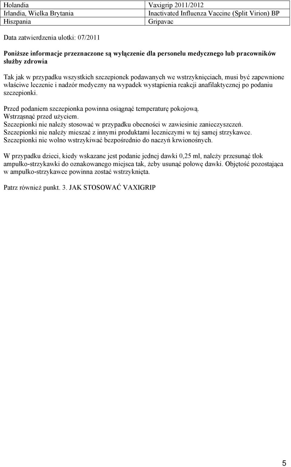wypadek wystąpienia reakcji anafilaktycznej po podaniu szczepionki. Przed podaniem szczepionka powinna osiągnąć temperaturę pokojową. Wstrząsnąć przed użyciem.