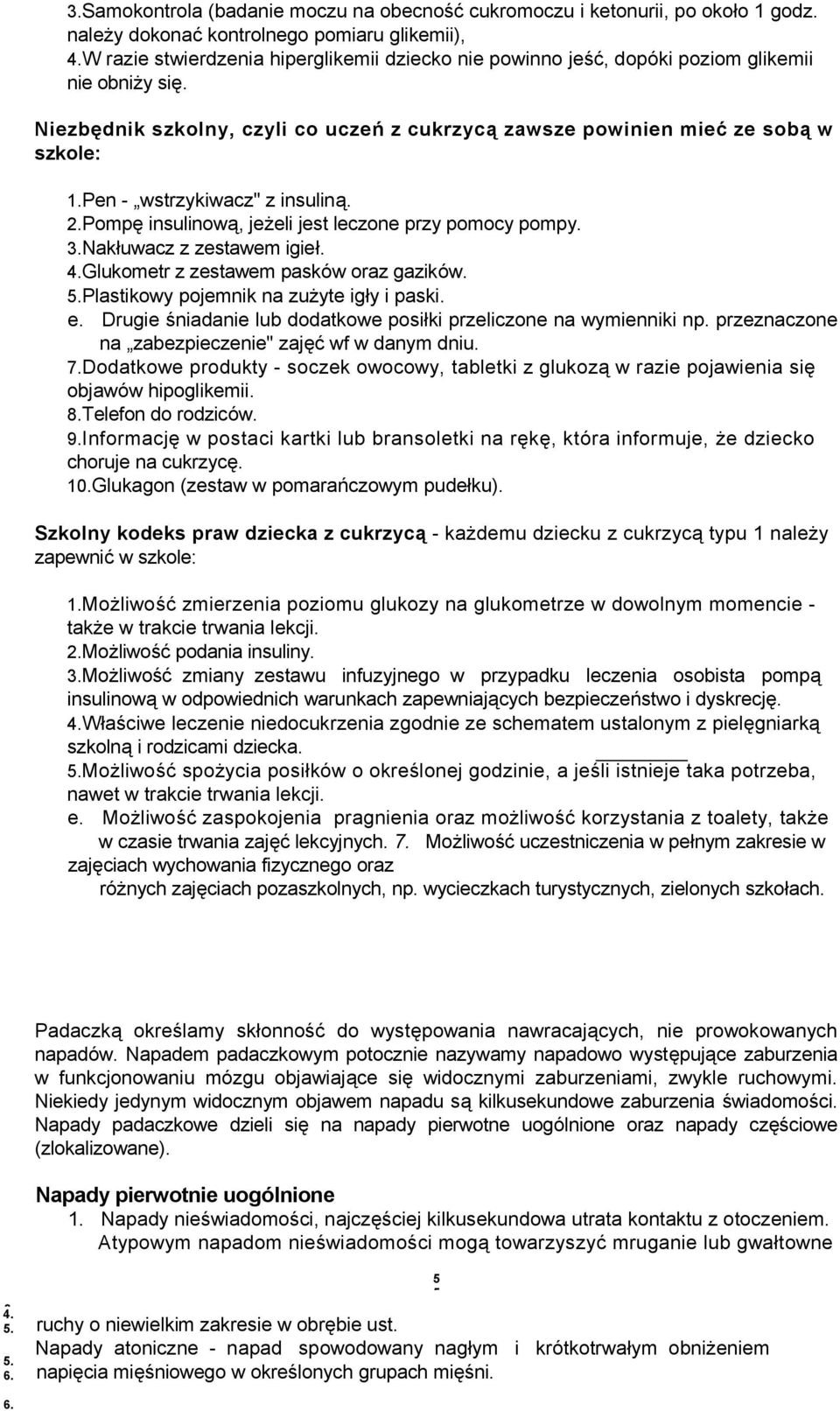 Pen - wstrzykiwacz" z insuliną. 2.Pompę insulinową, jeżeli jest leczone przy pomocy pompy. 3.Nakłuwacz z zestawem igieł. 4.Glukometr z zestawem pasków oraz gazików. 5.