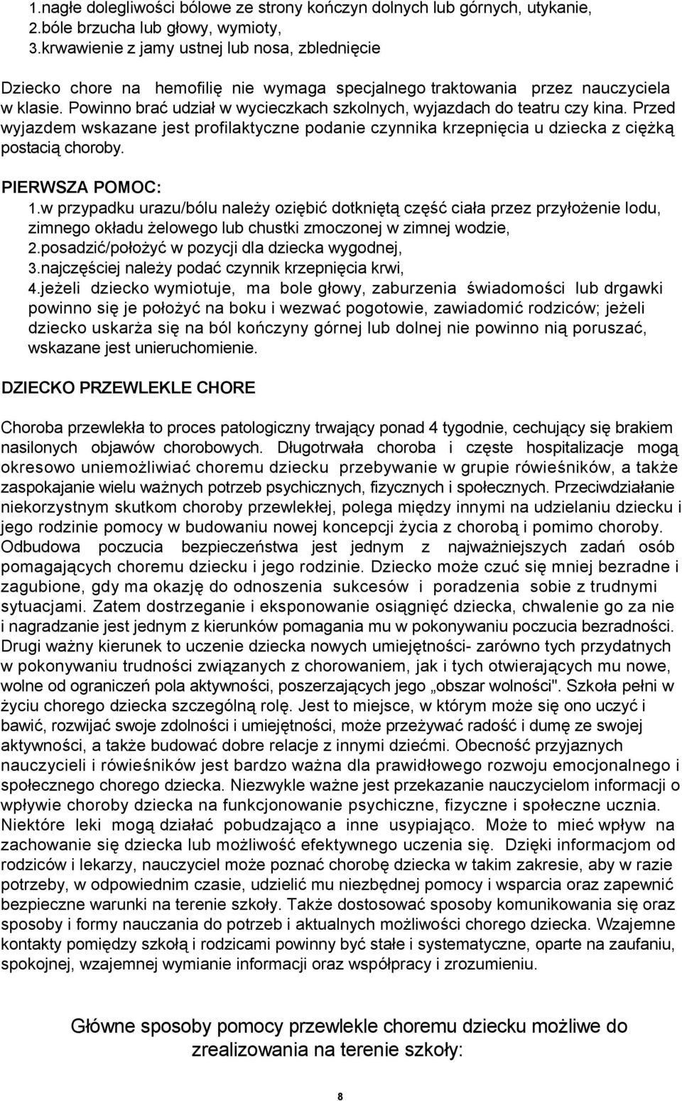 Powinno brać udział w wycieczkach szkolnych, wyjazdach do teatru czy kina. Przed wyjazdem wskazane jest profilaktyczne podanie czynnika krzepnięcia u dziecka z ciężką postacią choroby.