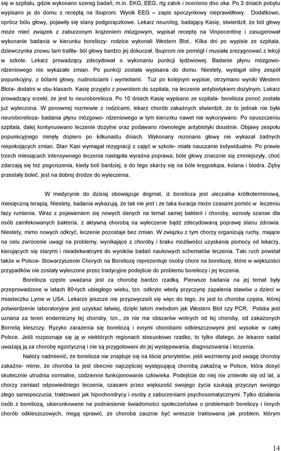 Lekarz neurolog, badający Kasię, stwierdził, że ból głowy może mieć związek z zaburzonym krążeniem mózgowym, wypisał receptę na Vinpocentinę i zasugerował wykonanie badania w kierunku boreliozy-