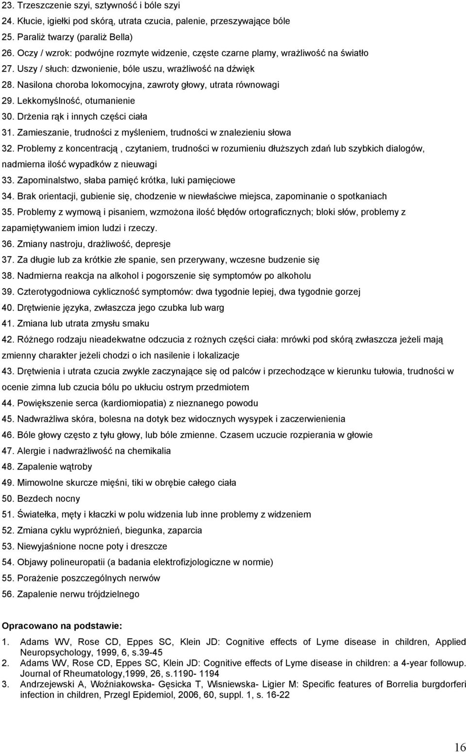 Nasilona choroba lokomocyjna, zawroty głowy, utrata równowagi 29. Lekkomyślność, otumanienie 30. Drżenia rąk i innych części ciała 31.