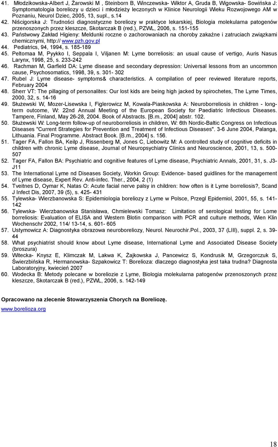 Niścigorska J: Trudności diagnostyczne boreliozy w praktyce lekarskiej, Biologia molekularna patogenów przenoszonych przez kleszcze, Skotarczak B (red.), PZWL, 2006, s. 151-155 43.