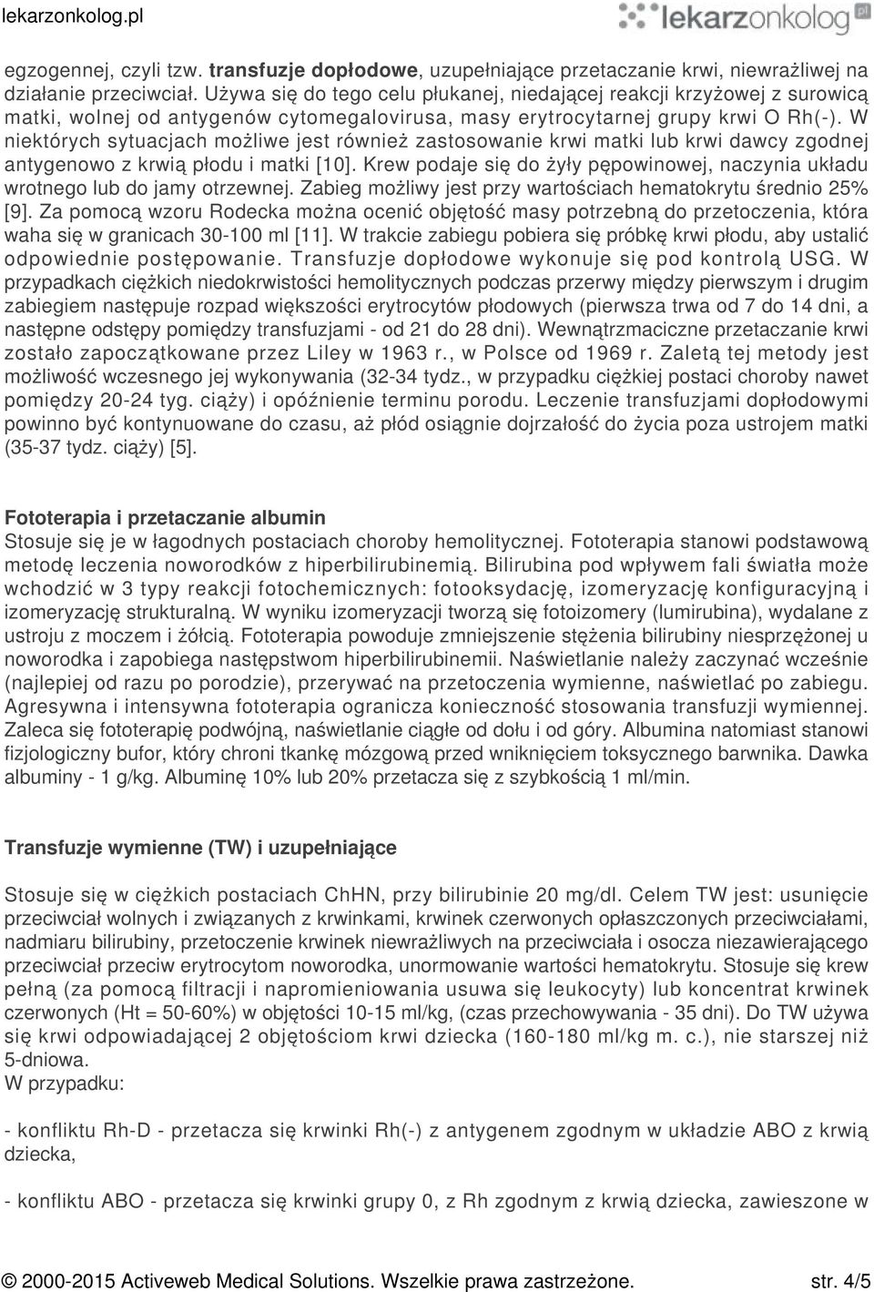 W niektórych sytuacjach możliwe jest również zastosowanie krwi matki lub krwi dawcy zgodnej antygenowo z krwią płodu i matki [10].