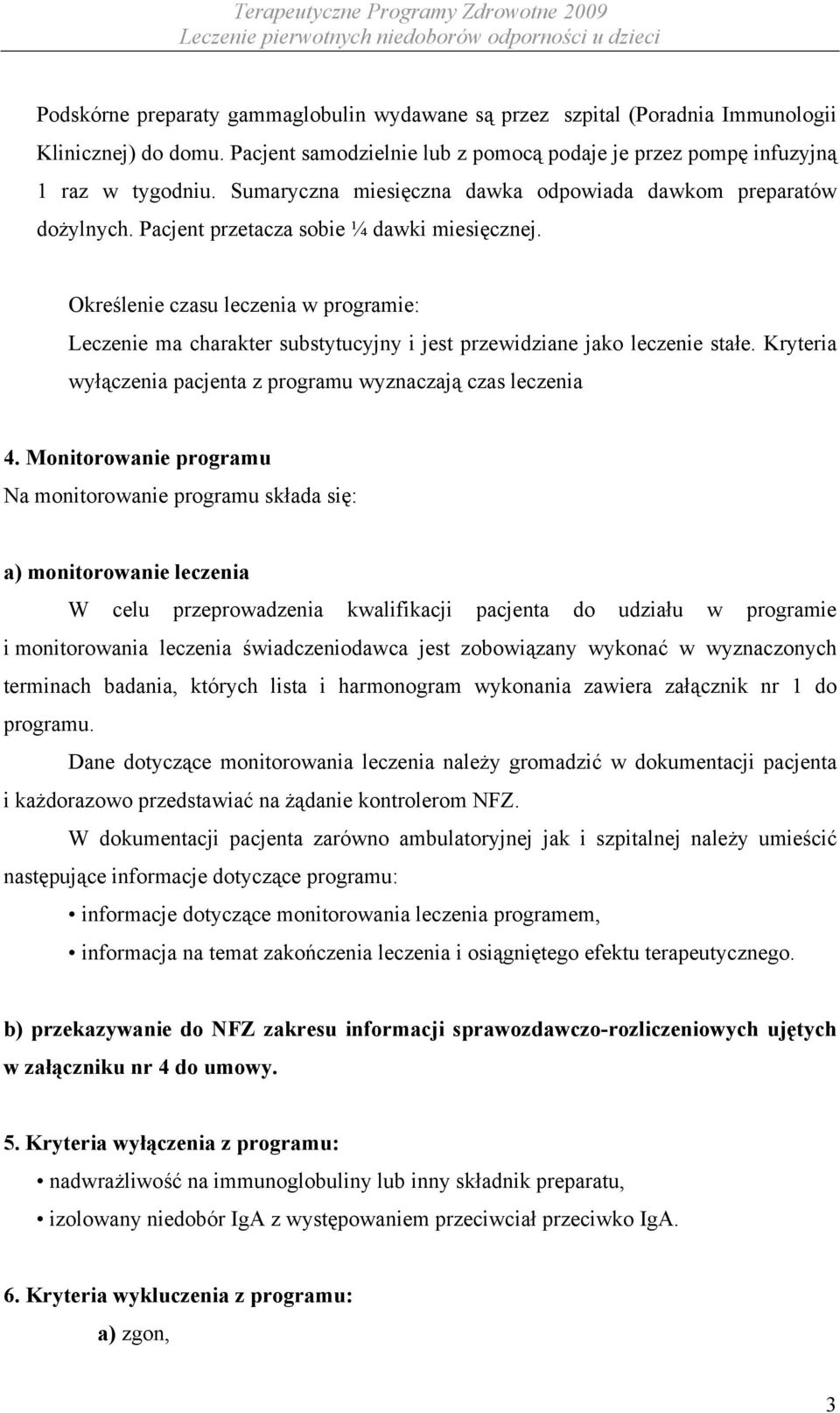 Określenie czasu leczenia w programie: Leczenie ma charakter substytucyjny i jest przewidziane jako leczenie stałe. Kryteria wyłączenia pacjenta z programu wyznaczają czas leczenia 4.