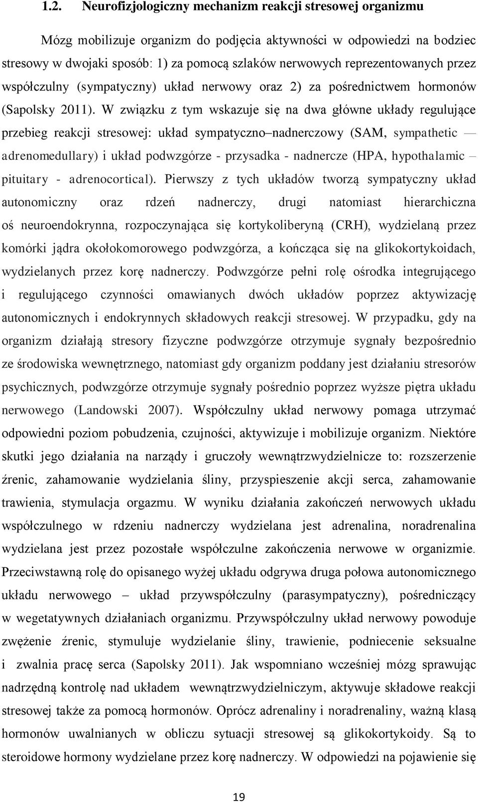 W związku z tym wskazuje się na dwa główne układy regulujące przebieg reakcji stresowej: układ sympatyczno nadnerczowy (SAM, sympathetic adrenomedullary) i układ podwzgórze - przysadka - nadnercze