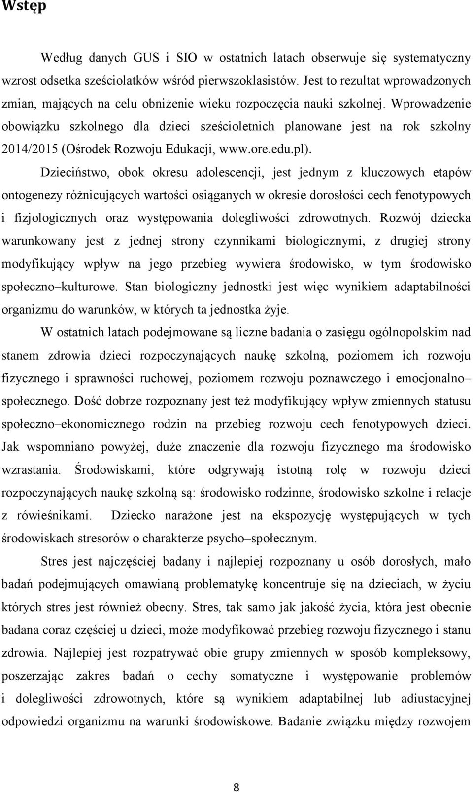 Wprowadzenie obowiązku szkolnego dla dzieci sześcioletnich planowane jest na rok szkolny 2014/2015 (Ośrodek Rozwoju Edukacji, www.ore.edu.pl).