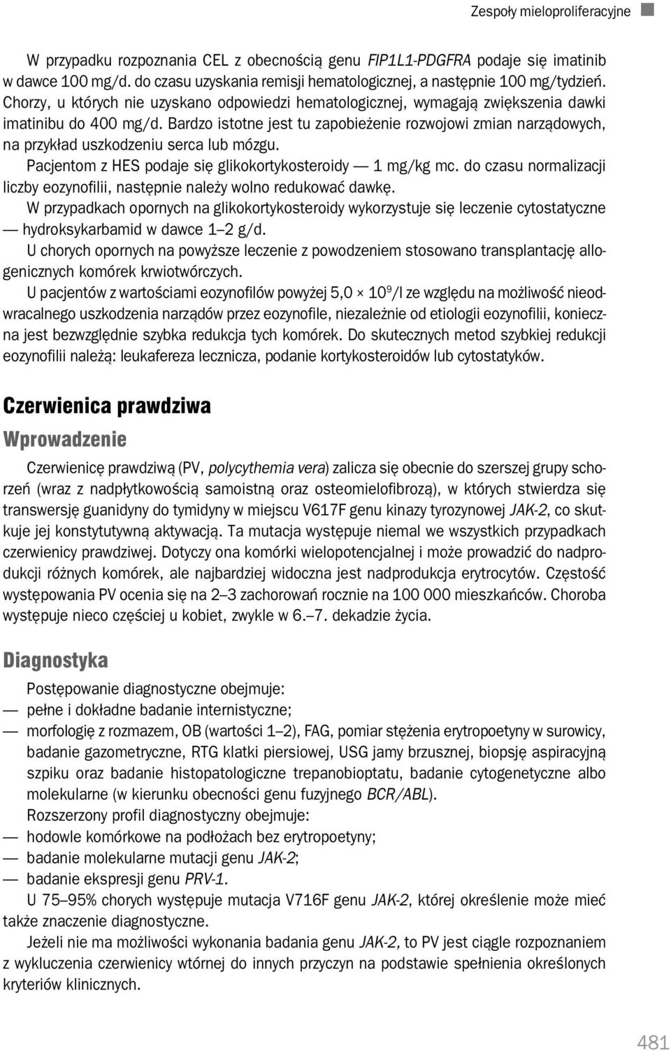 Bardzo istotne jest tu zapobieżenie rozwojowi zmian narządowych, na przykład uszkodzeniu serca lub mózgu. Pacjentom z HES podaje się glikokortykosteroidy 1 mg/kg mc.