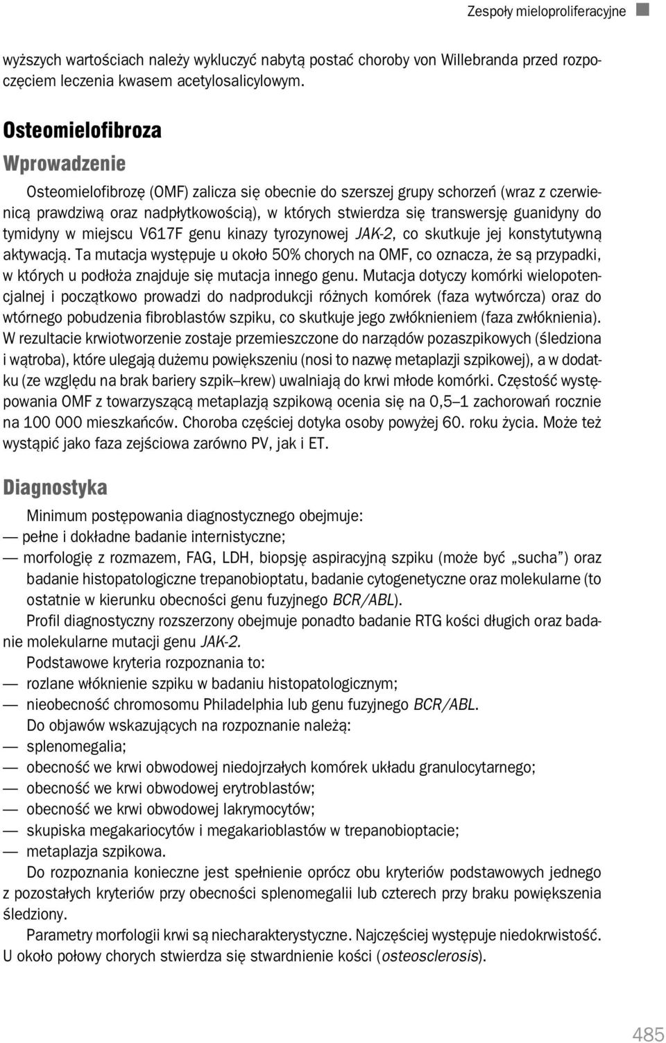 guanidyny do tymidyny w miejscu V617F genu kinazy tyrozynowej JAK 2, co skutkuje jej konstytutywną aktywacją.