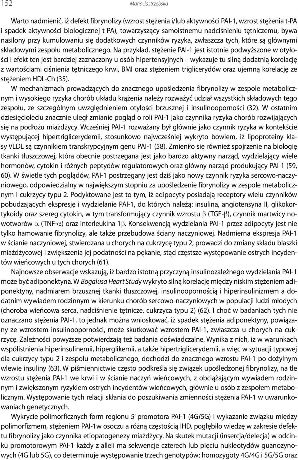 Na przykład, stężenie PAI-1 jest istotnie podwyższone w otyłości i efekt ten jest bardziej zaznaczony u osób hipertensyjnych wykazuje tu silną dodatnią korelację z wartościami ciśnienia tętniczego