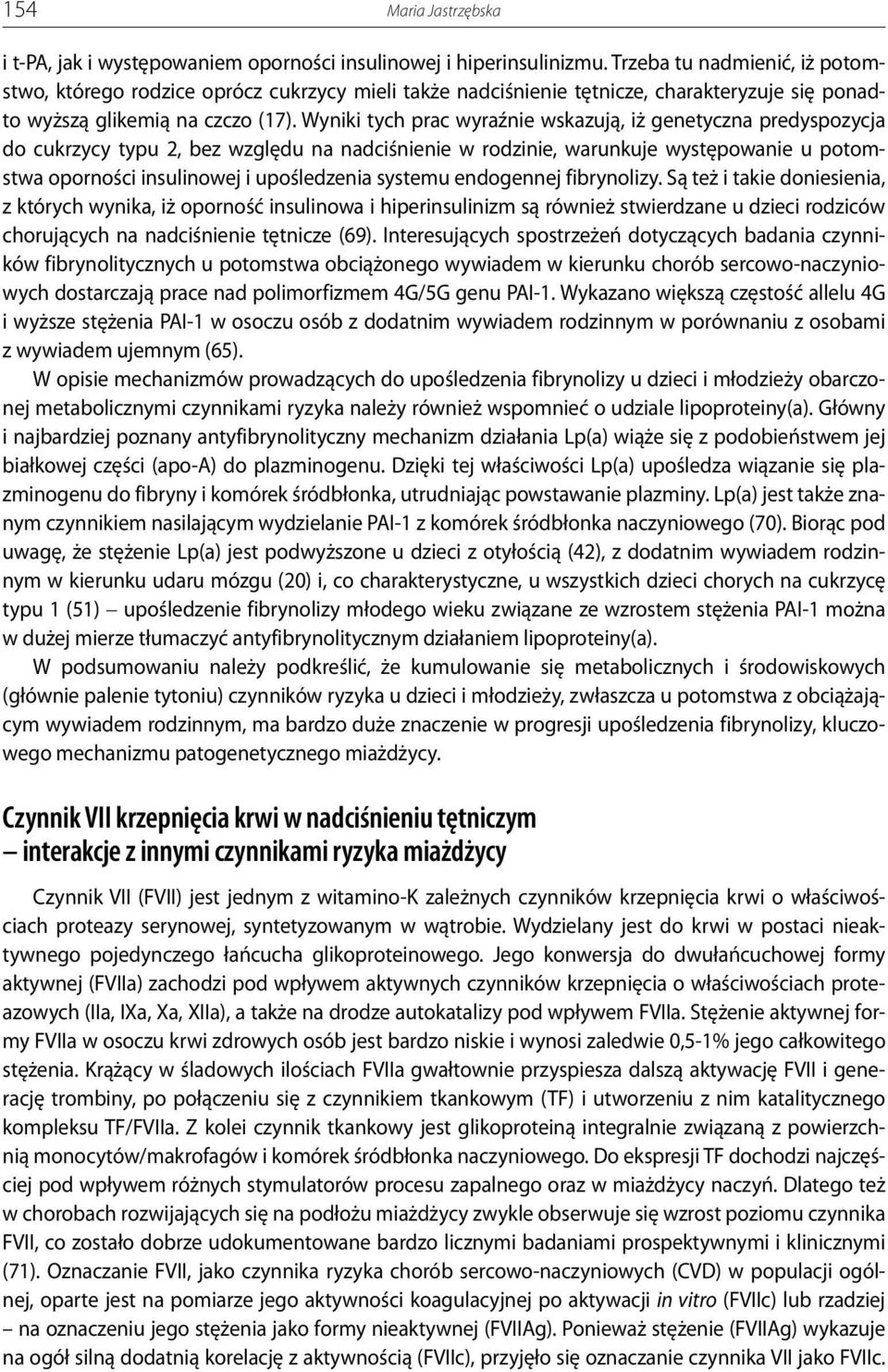 Wyniki tych prac wyraźnie wskazują, iż genetyczna predyspozycja do cukrzycy typu 2, bez względu na nadciśnienie w rodzinie, warunkuje występowanie u potomstwa oporności insulinowej i upośledzenia