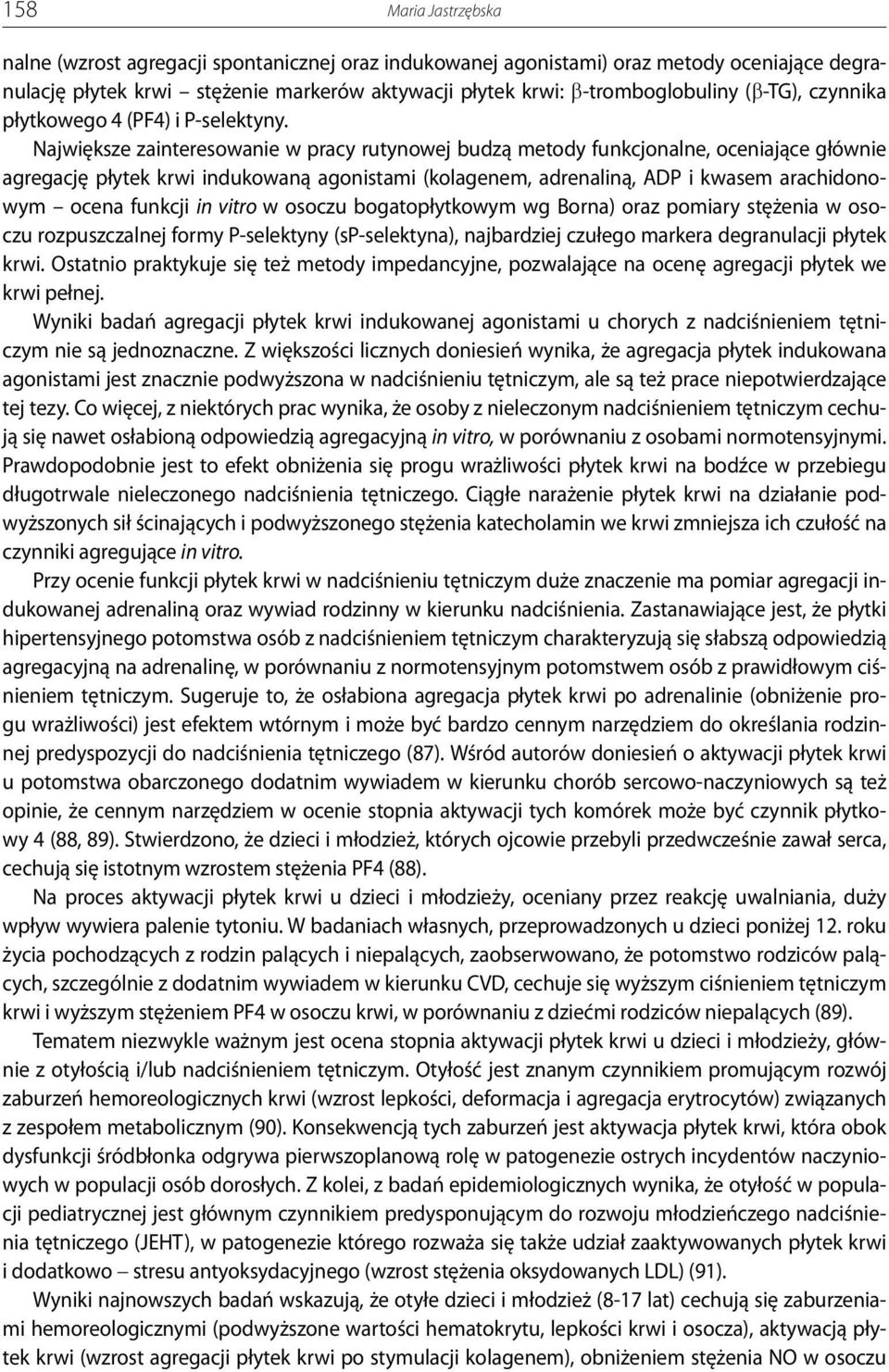 Największe zainteresowanie w pracy rutynowej budzą metody funkcjonalne, oceniające głównie agregację płytek krwi indukowaną agonistami (kolagenem, adrenaliną, ADP i kwasem arachidonowym ocena funkcji