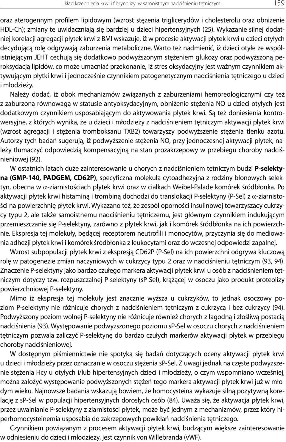 Wykazanie silnej dodatniej korelacji agregacji płytek krwi z BMI wskazuje, iż w procesie aktywacji płytek krwi u dzieci otyłych decydującą rolę odgrywają zaburzenia metaboliczne.