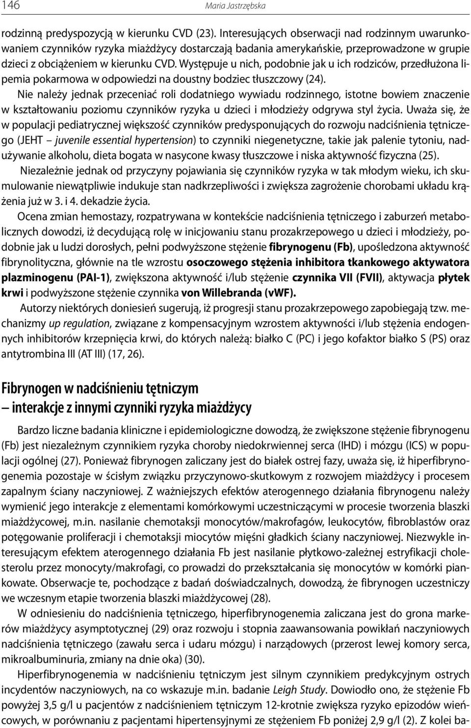 Występuje u nich, podobnie jak u ich rodziców, przedłużona lipemia pokarmowa w odpowiedzi na doustny bodziec tłuszczowy (24).