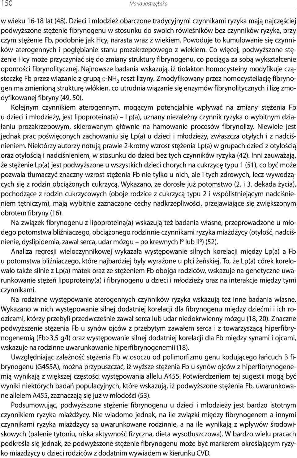 Hcy, narasta wraz z wiekiem. Powoduje to kumulowanie się czynników aterogennych i pogłębianie stanu prozakrzepowego z wiekiem.