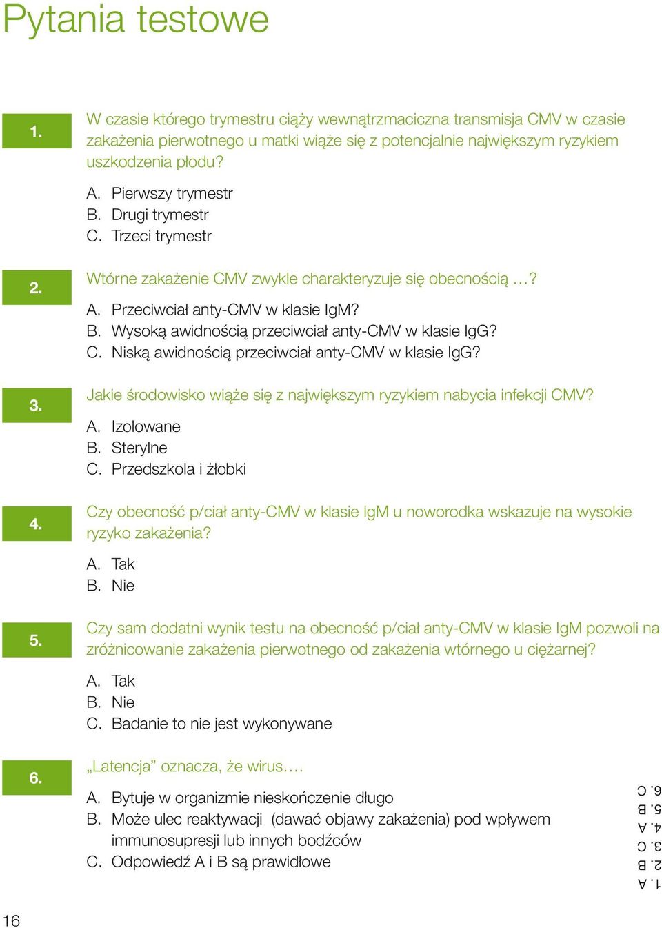 C. Niską awidnością przeciwciał anty-cmv w klasie IgG? Jakie środowisko wiąże się z największym ryzykiem nabycia infekcji CMV? A. Izolowane B. Sterylne C.