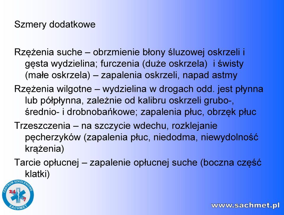 jest płynna lub półpłynna, zależnie od kalibru oskrzeli grubo-, średnio- i drobnobańkowe; zapalenia płuc, obrzęk płuc