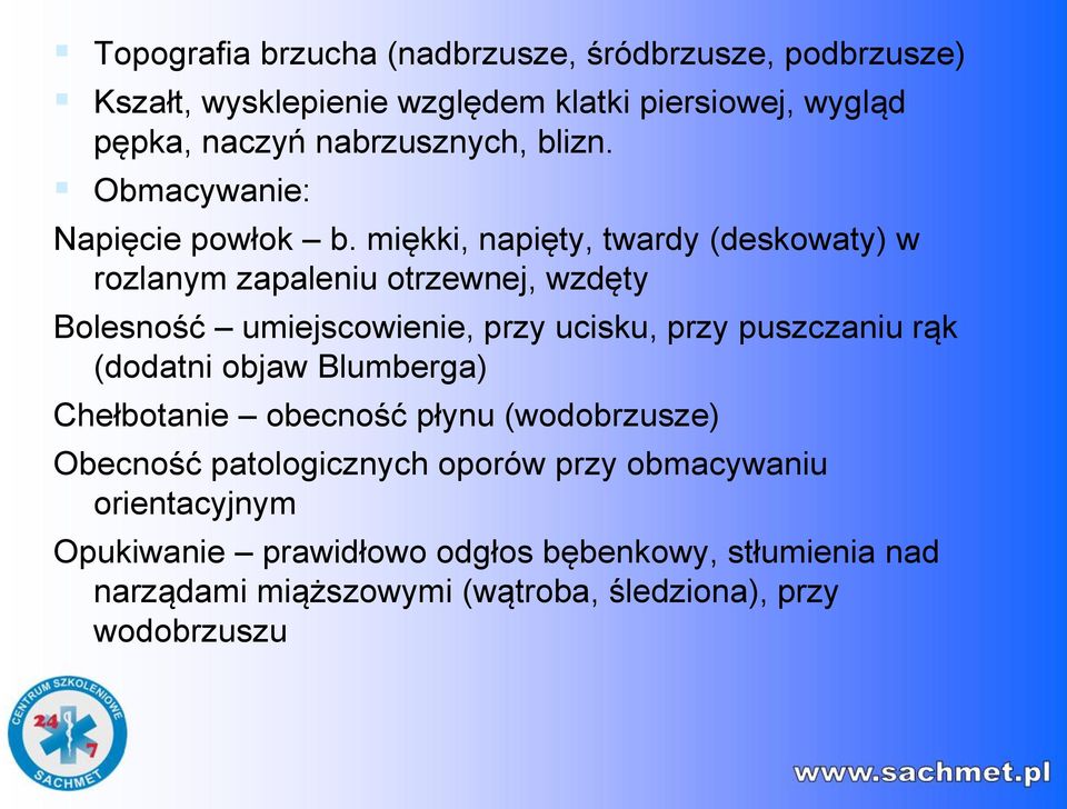 miękki, napięty, twardy (deskowaty) w rozlanym zapaleniu otrzewnej, wzdęty Bolesność umiejscowienie, przy ucisku, przy puszczaniu rąk