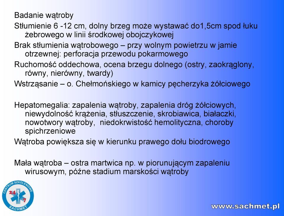 Chełmońskiego w kamicy pęcherzyka żółciowego Hepatomegalia: zapalenia wątroby, zapalenia dróg żółciowych, niewydolność krążenia, stłuszczenie, skrobiawica, białaczki, nowotwory