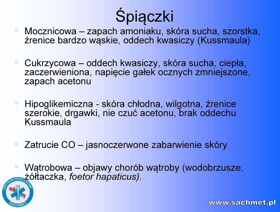 acetonu Hipoglikemiczna - skóra chłodna, wilgotna, źrenice szerokie, drgawki, nie czuć acetonu, brak oddechu