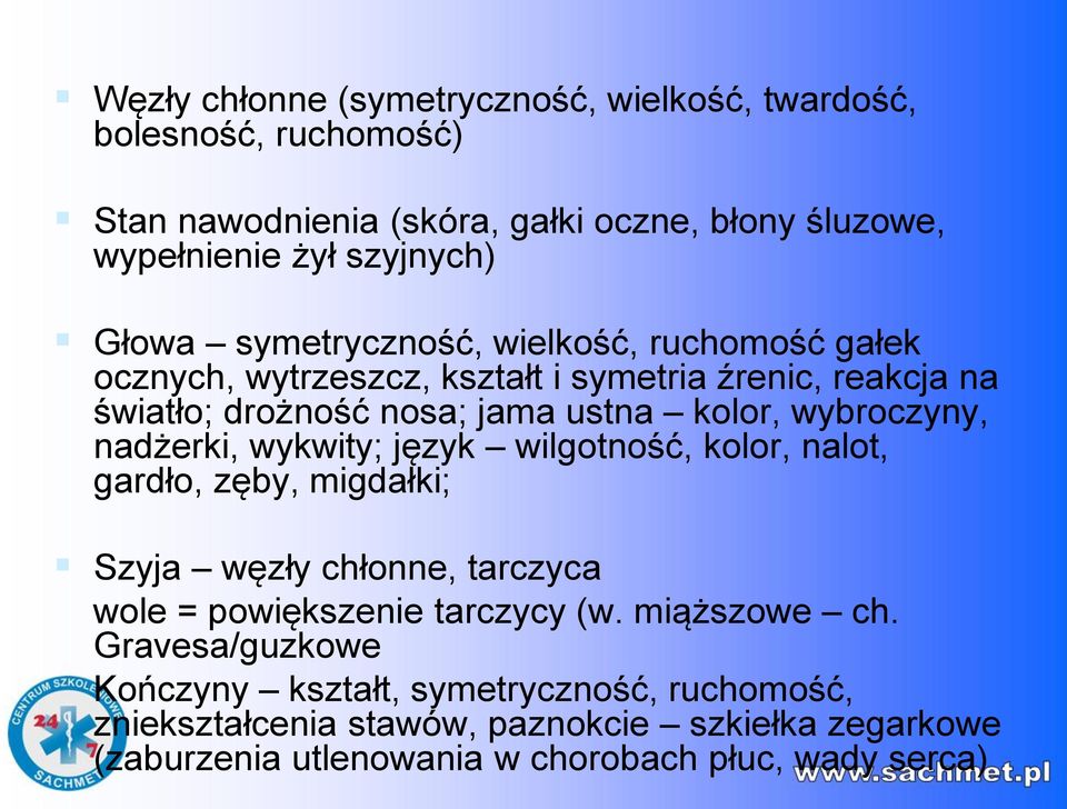 nadżerki, wykwity; język wilgotność, kolor, nalot, gardło, zęby, migdałki; Szyja węzły chłonne, tarczyca wole = powiększenie tarczycy (w. miąższowe ch.