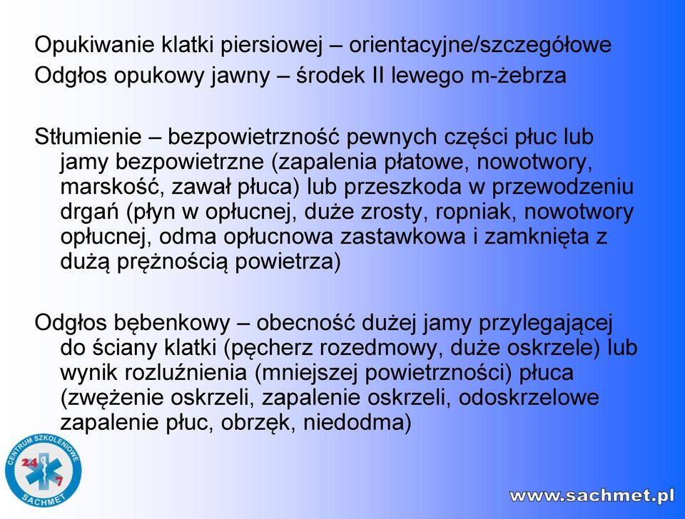 opłucnej, odma opłucnowa zastawkowa i zamknięta z dużą prężnością powietrza) Odgłos bębenkowy obecność dużej jamy przylegającej do ściany klatki (pęcherz