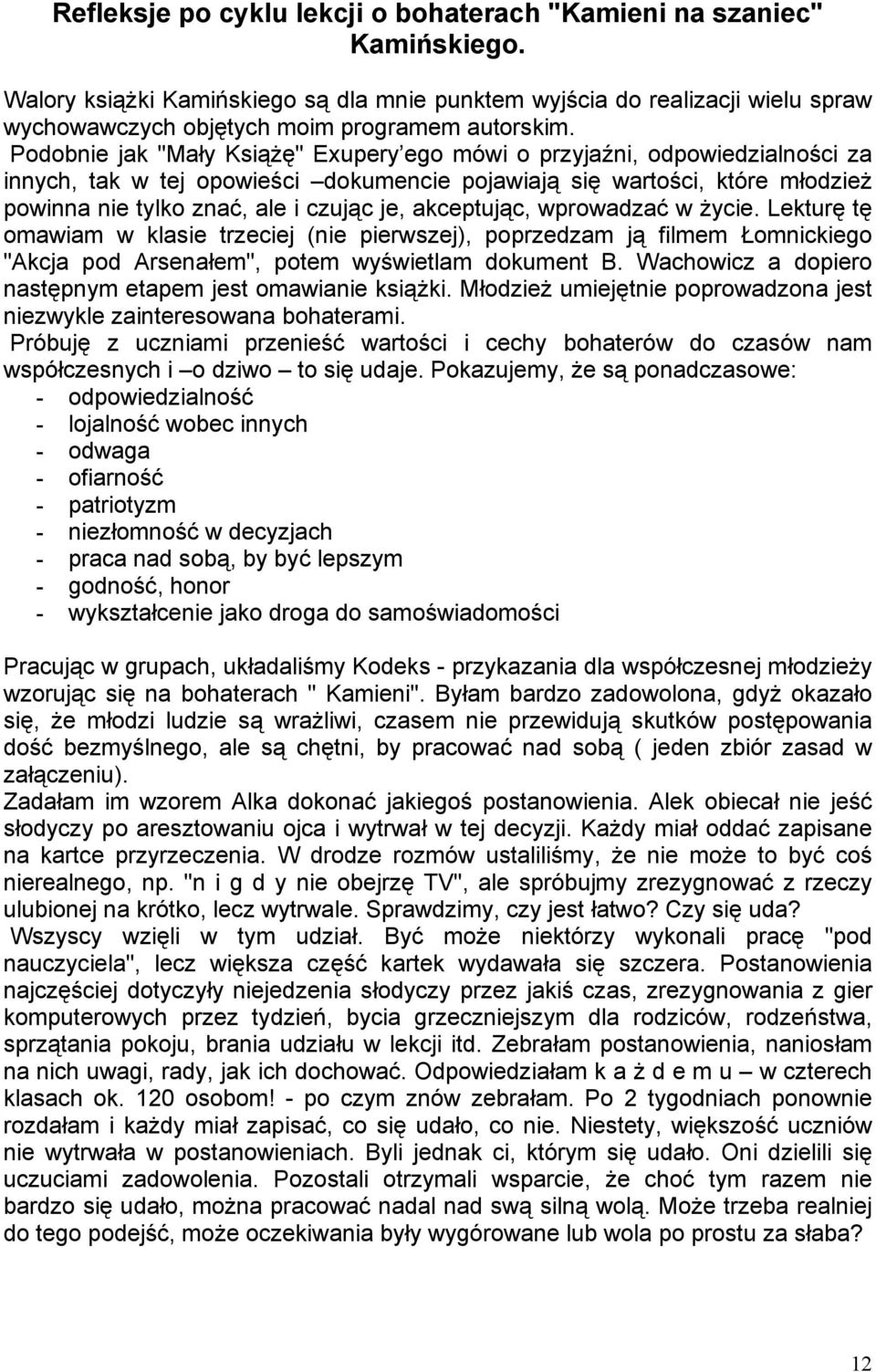 Podobnie jak "Mały Książę" Exupery ego mówi o przyjaźni, odpowiedzialności za innych, tak w tej opowieści dokumencie pojawiają się wartości, które młodzież powinna nie tylko znać, ale i czując je,