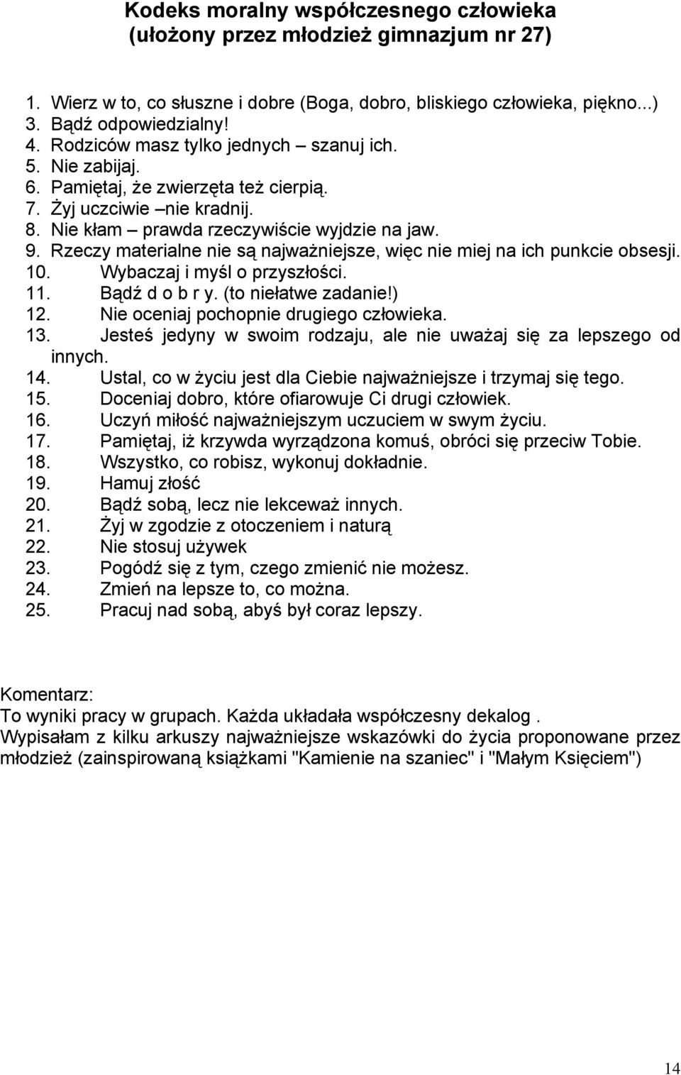 Rzeczy materialne nie są najważniejsze, więc nie miej na ich punkcie obsesji. 10. Wybaczaj i myśl o przyszłości. 11. Bądź d o b r y. (to niełatwe zadanie!) 12.