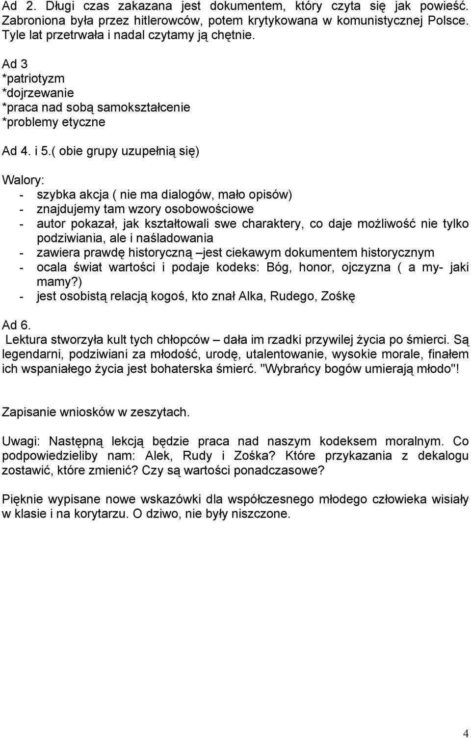 ( obie grupy uzupełnią się) Walory: - szybka akcja ( nie ma dialogów, mało opisów) - znajdujemy tam wzory osobowościowe - autor pokazał, jak kształtowali swe charaktery, co daje możliwość nie tylko