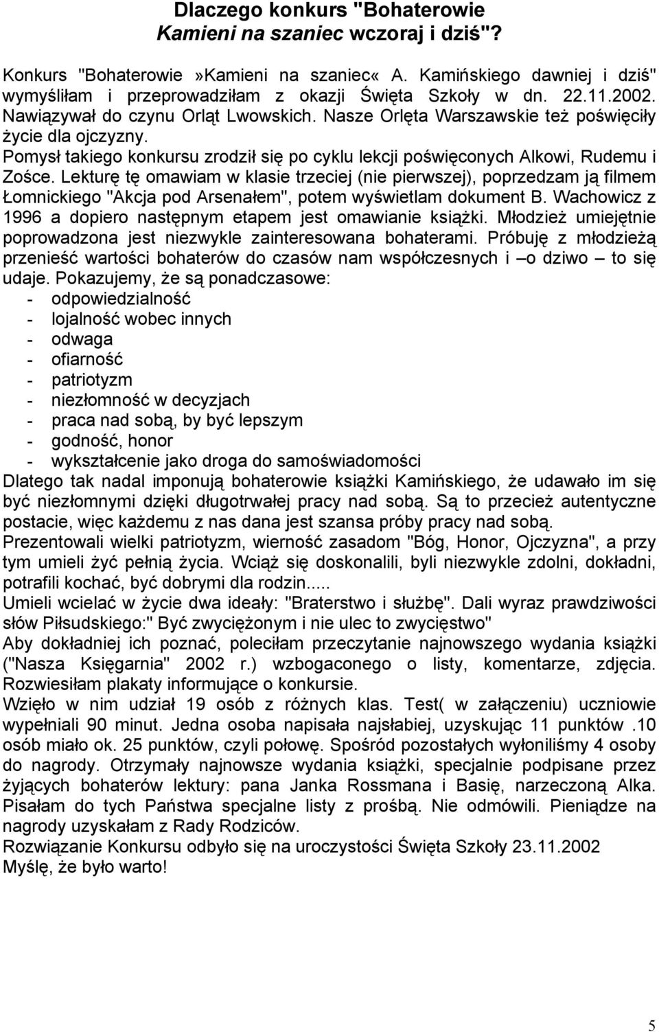 Lekturę tę omawiam w klasie trzeciej (nie pierwszej), poprzedzam ją filmem Łomnickiego "Akcja pod Arsenałem", potem wyświetlam dokument B.