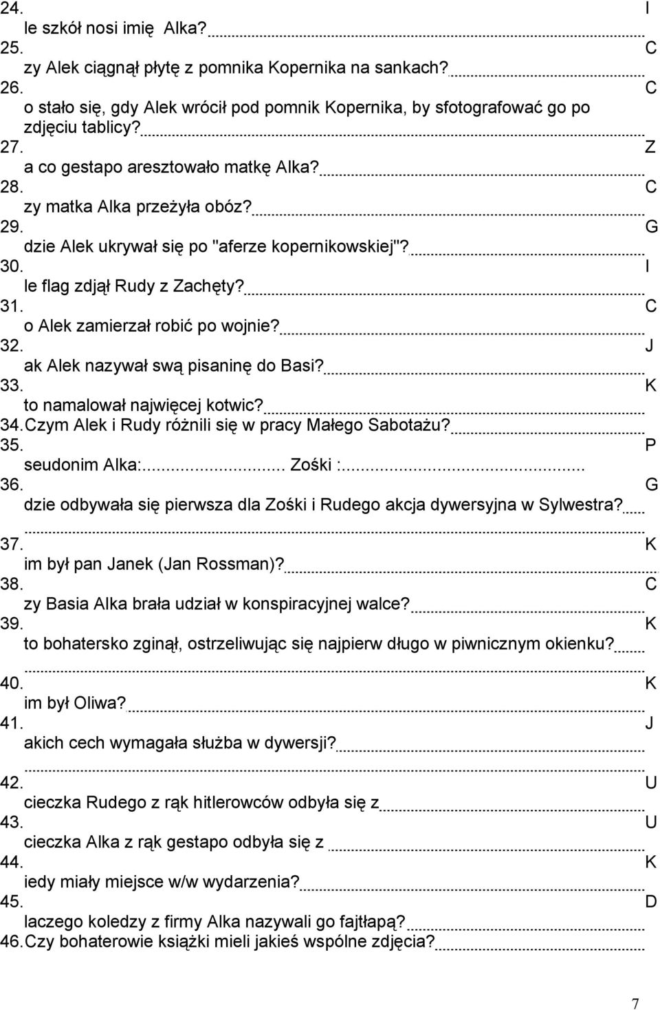 C o Alek zamierzał robić po wojnie? 32. J ak Alek nazywał swą pisaninę do Basi? 33. K to namalował najwięcej kotwic? 34. Czym Alek i Rudy różnili się w pracy Małego Sabotażu? 35. P seudonim Alka:.