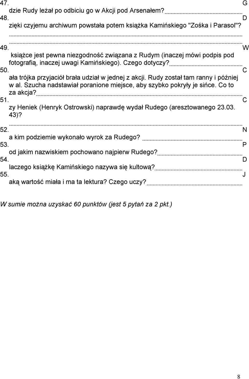 Rudy został tam ranny i później w al. Szucha nadstawiał poranione miejsce, aby szybko pokryły je sińce. Co to za akcja? 51. C zy Heniek (Henryk Ostrowski) naprawdę wydał Rudego (aresztowanego 23.03.