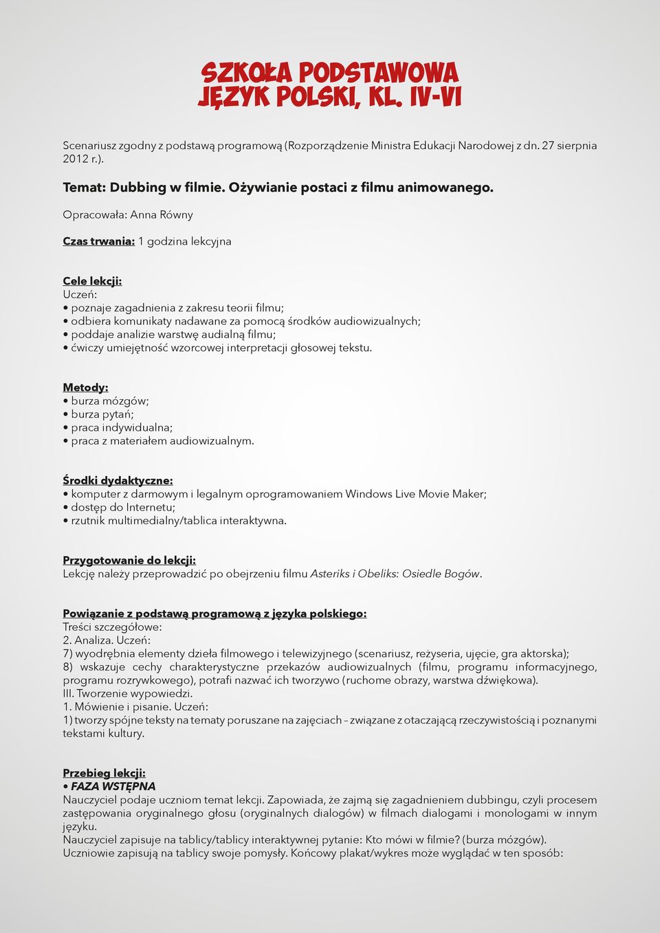 Opracowała: Anna Równy Czas trwania: 1 godzina lekcyjna Cele lekcji: Uczeń: poznaje zagadnienia z zakresu teorii filmu; odbiera komunikaty nadawane za pomocą środków audiowizualnych; poddaje analizie