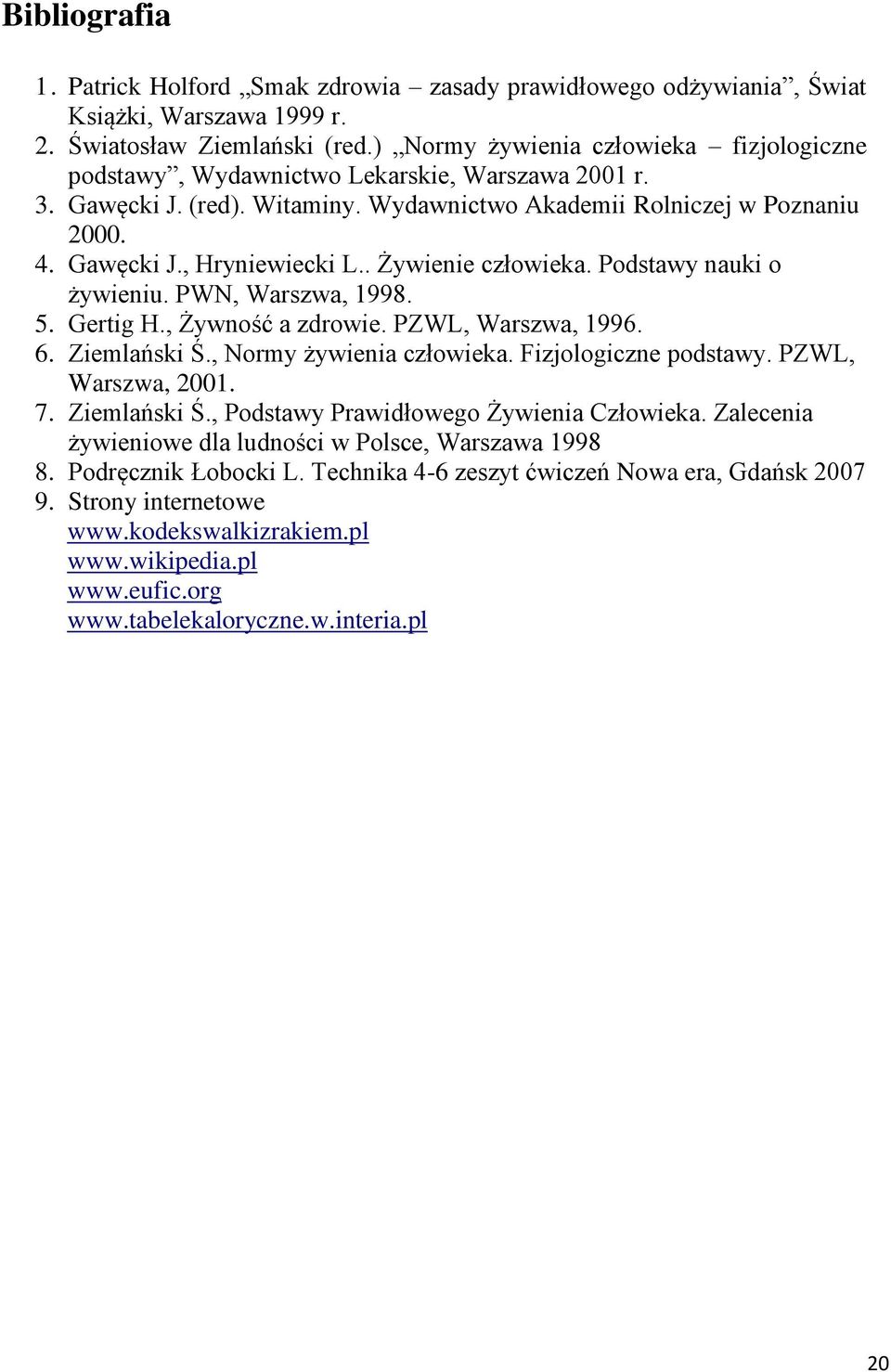 . Żywienie człowieka. Podstawy nauki o żywieniu. PWN, Warszwa, 1998. 5. Gertig H., Żywność a zdrowie. PZWL, Warszwa, 1996. 6. Ziemlański Ś., Normy żywienia człowieka. Fizjologiczne podstawy.