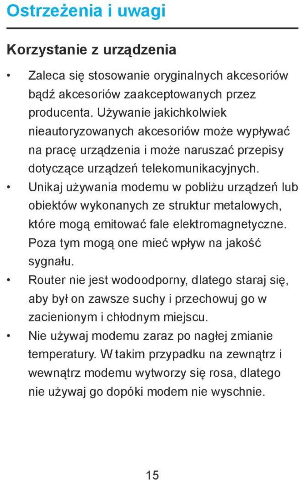 Unikaj używania modemu w pobliżu urządzeń lub obiektów wykonanych ze struktur metalowych, które mogą emitować fale elektromagnetyczne. Poza tym mogą one mieć wpływ na jakość sygnału.