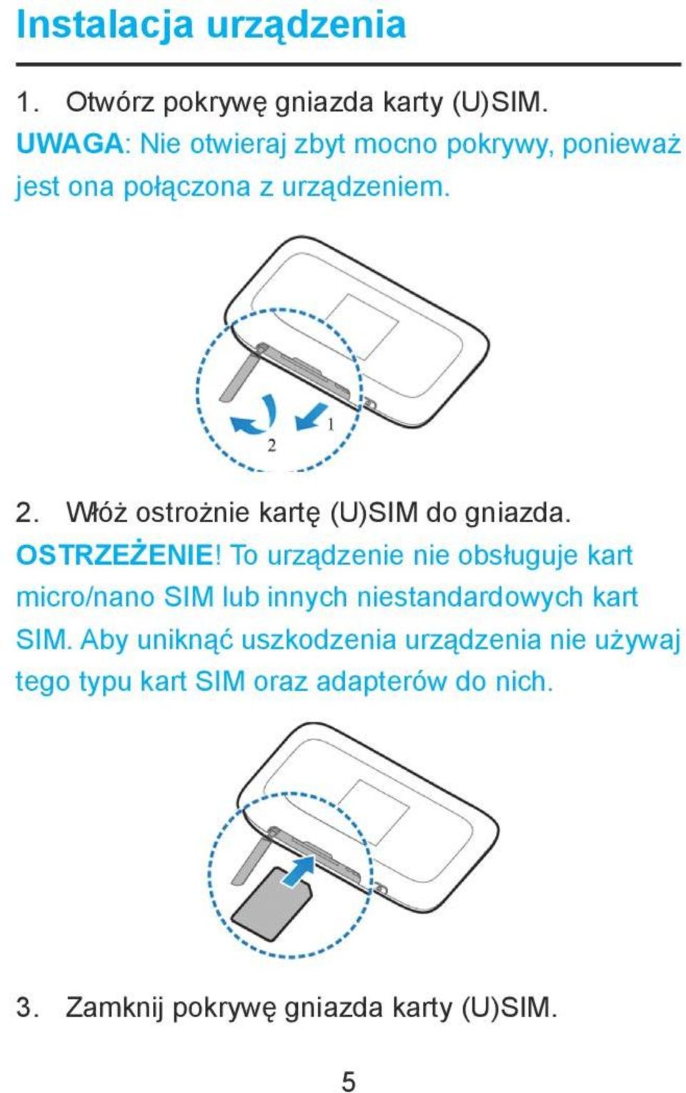 Włóż ostrożnie kartę (U)SIM do gniazda. OSTRZEŻENIE!