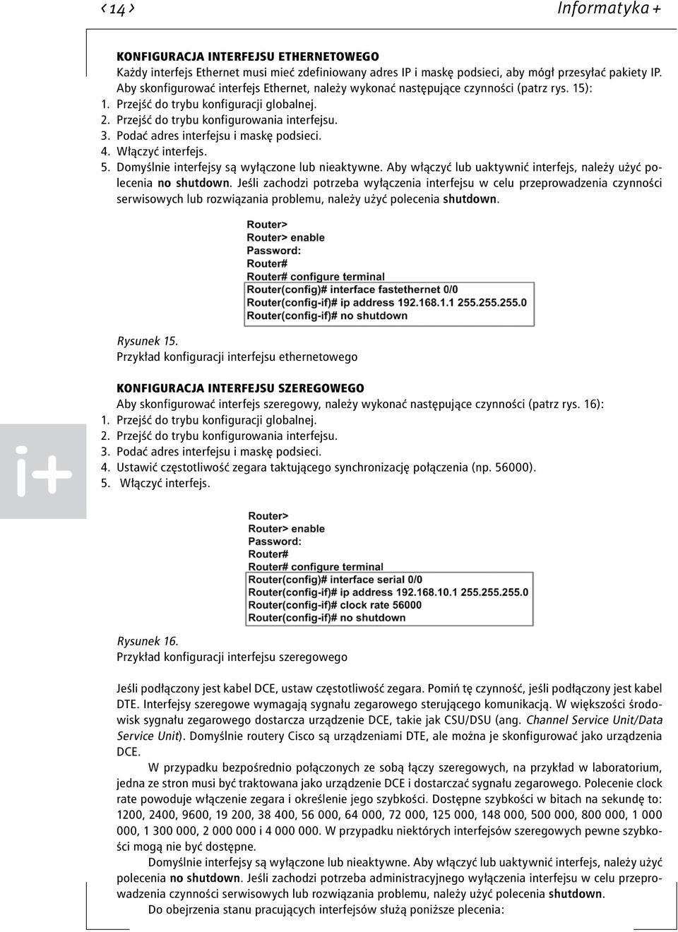 Podać adres interfejsu i maskę podsieci. 4. Włączyć interfejs. 5. Domyślnie interfejsy są wyłączone lub nieaktywne. Aby włączyć lub uaktywnić interfejs, należy użyć polecenia no shutdown.