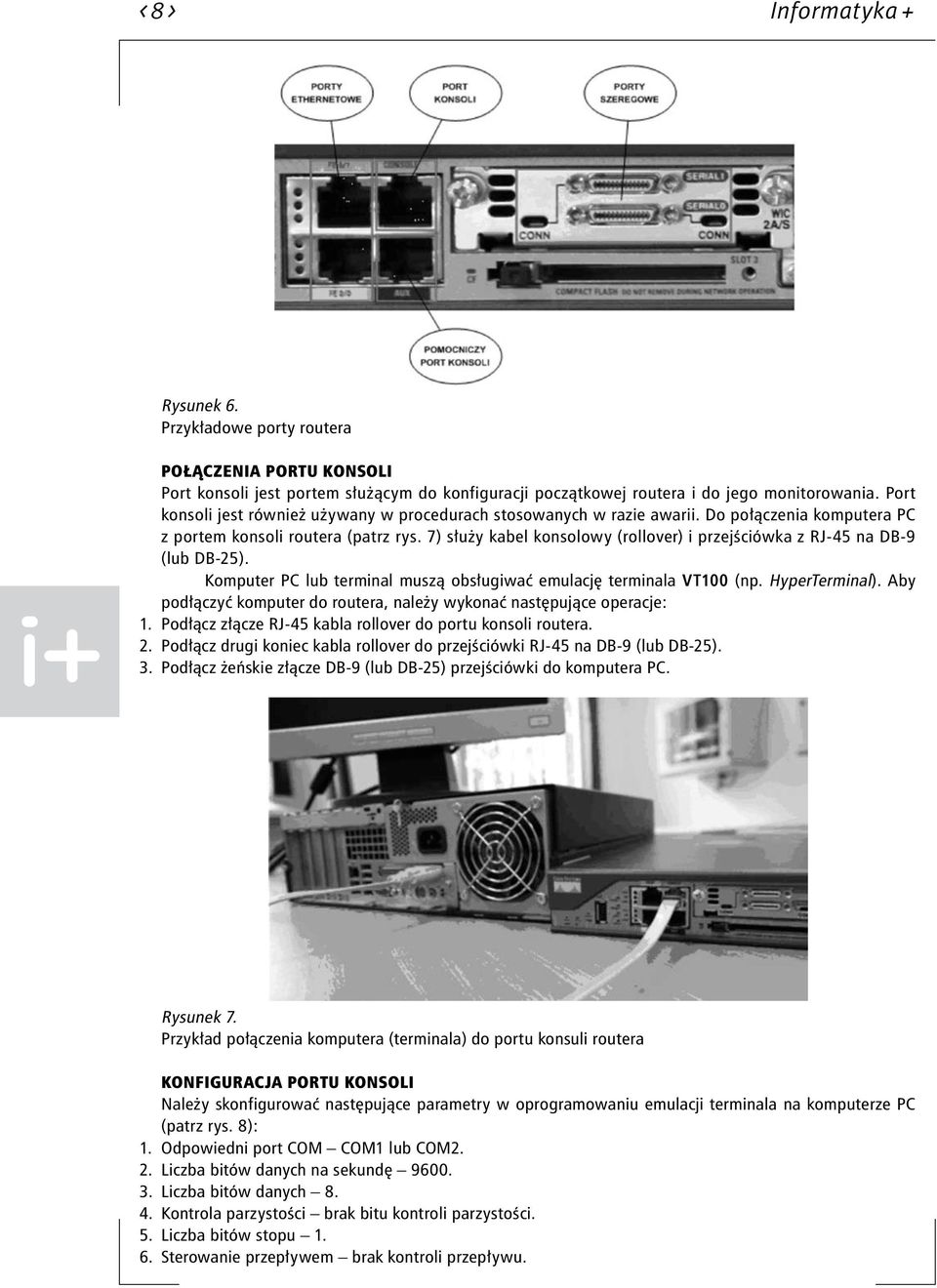 7) służy kabel konsolowy (rollover) i przejściówka z RJ-45 na DB-9 (lub DB-25). Komputer PC lub terminal muszą obsługiwać emulację terminala VT100 (np. HyperTerminal).