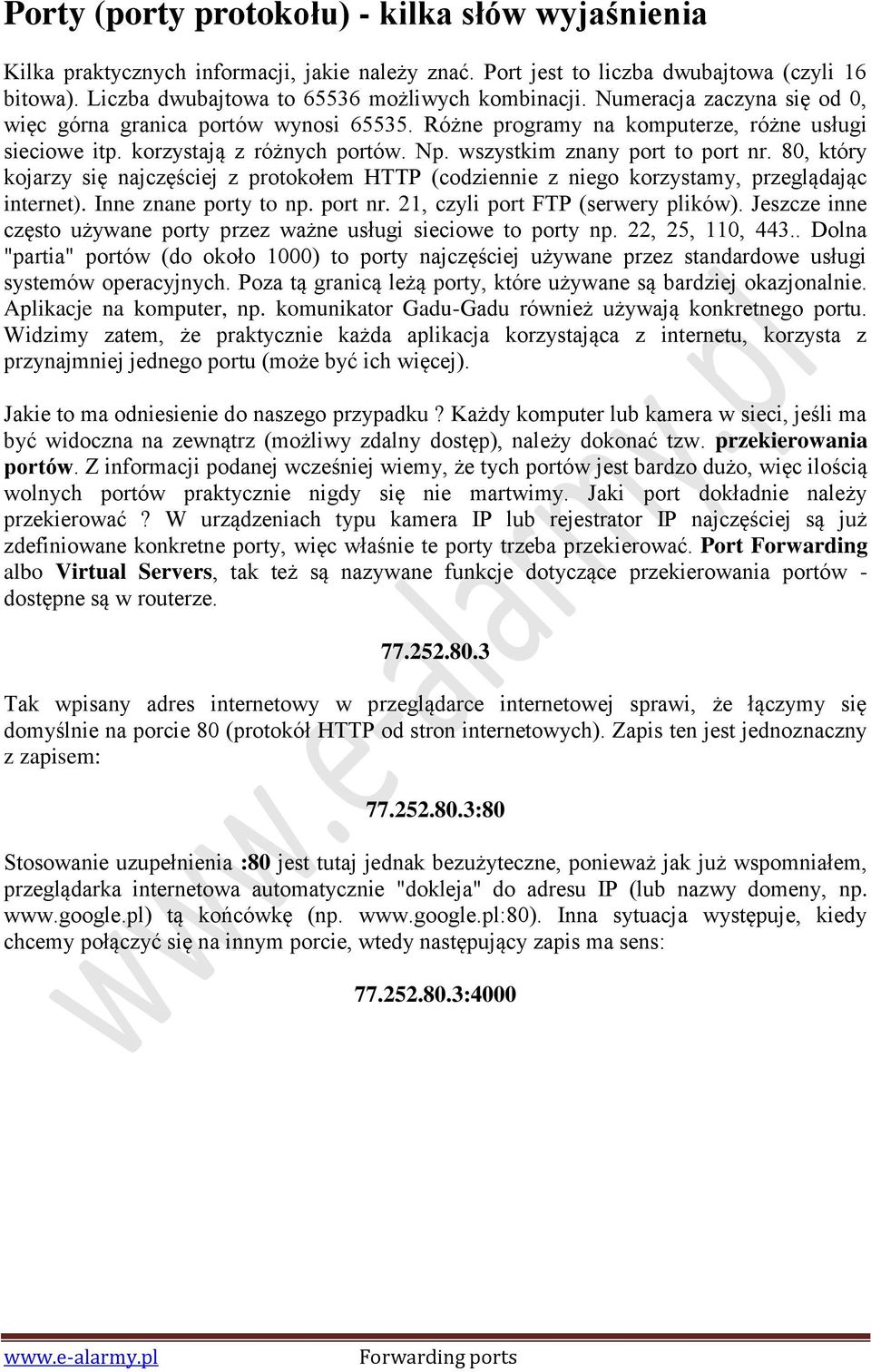 80, który kojarzy się najczęściej z protokołem HTTP (codziennie z niego korzystamy, przeglądając internet). Inne znane porty to np. port nr. 21, czyli port FTP (serwery plików).