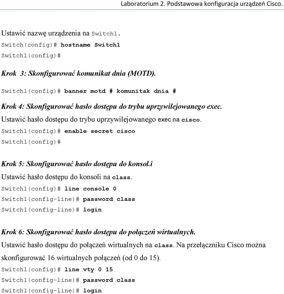 Switch1(config)# enable secret cisco Switch1(config)# Krok 5: Skonfigurować hasło dostępu do konsol.i Ustawić hasło dostępu do konsoli na class.