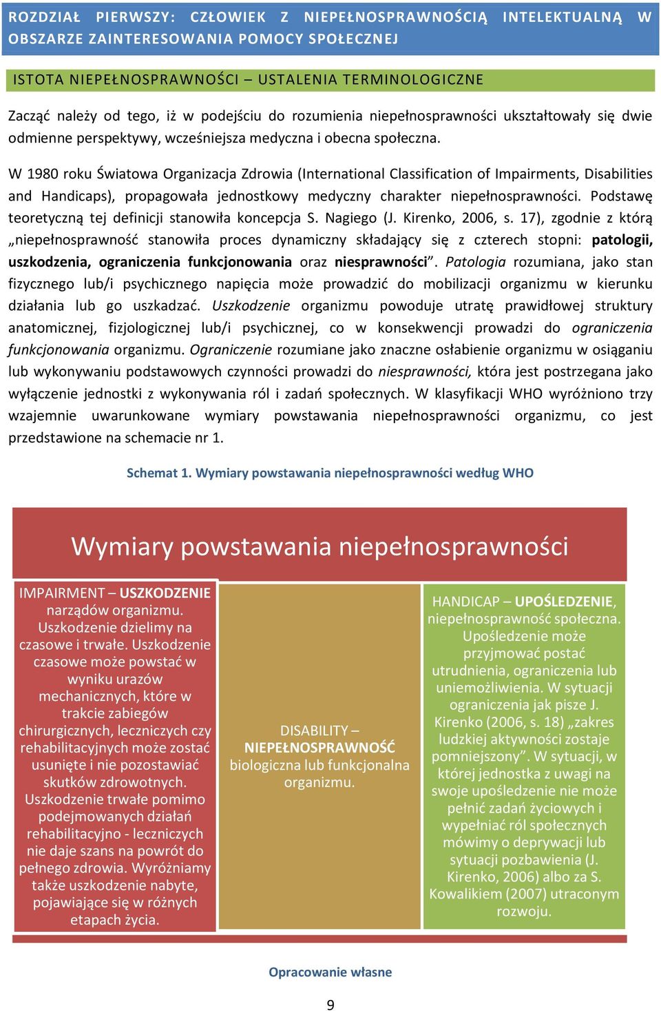 W 1980 roku Światowa Organizacja Zdrowia (International Classification of Impairments, Disabilities and Handicaps), propagowała jednostkowy medyczny charakter niepełnosprawności.