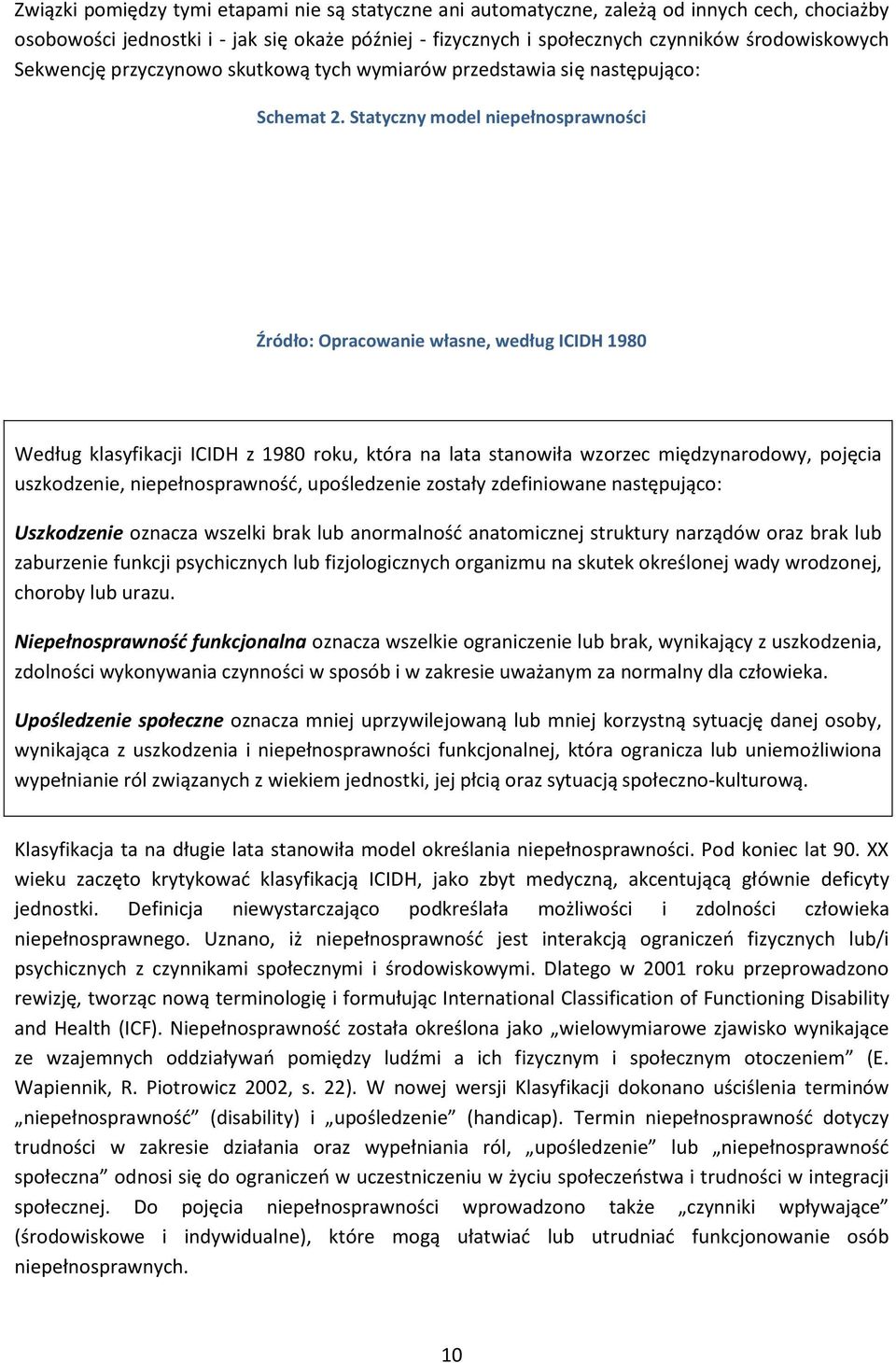 Statyczny model niepełnosprawności Źródło: Opracowanie własne, według ICIDH 1980 Według klasyfikacji ICIDH z 1980 roku, która na lata stanowiła wzorzec międzynarodowy, pojęcia uszkodzenie,