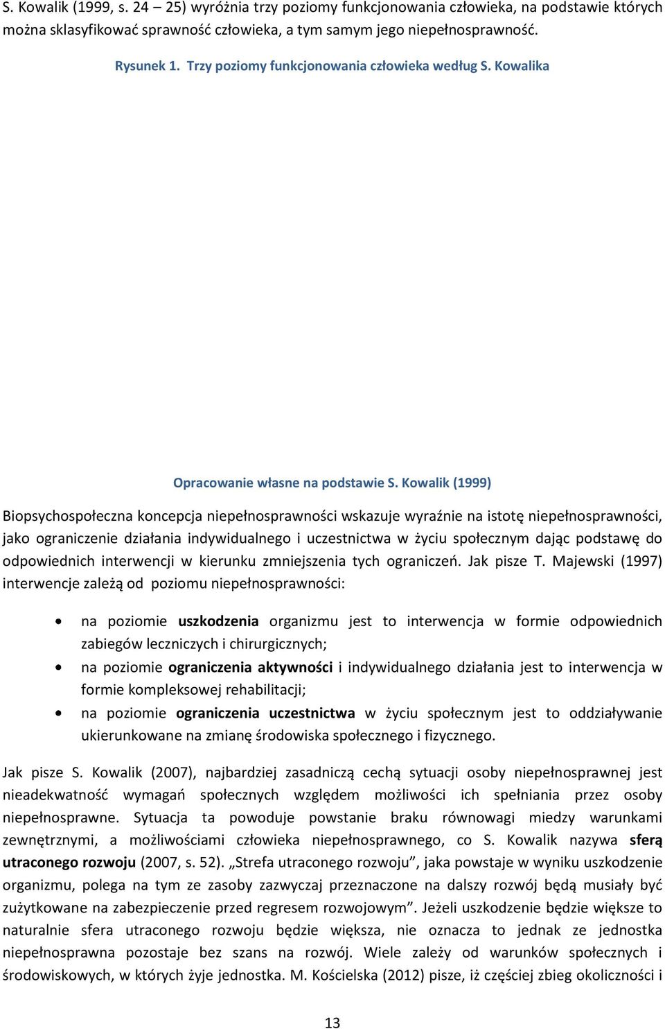 Kowalik (1999) Biopsychospołeczna koncepcja niepełnosprawności wskazuje wyraźnie na istotę niepełnosprawności, jako ograniczenie działania indywidualnego i uczestnictwa w życiu społecznym dając