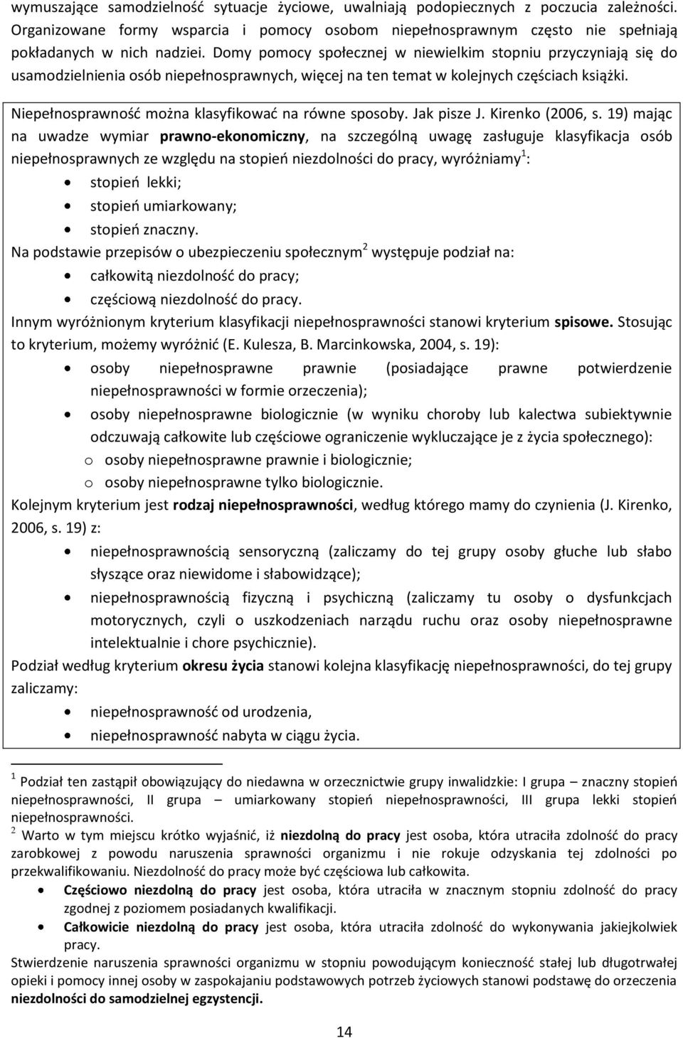 Niepełnosprawnośd można klasyfikowad na równe sposoby. Jak pisze J. Kirenko (2006, s.