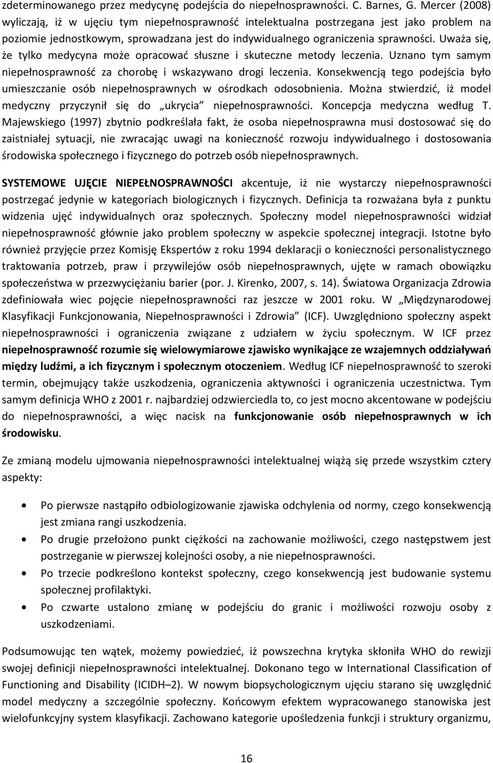 Uważa się, że tylko medycyna może opracowad słuszne i skuteczne metody leczenia. Uznano tym samym niepełnosprawnośd za chorobę i wskazywano drogi leczenia.