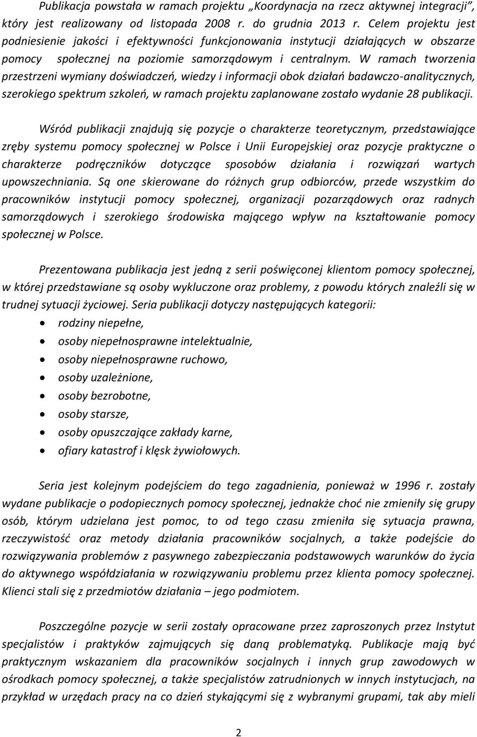W ramach tworzenia przestrzeni wymiany doświadczeo, wiedzy i informacji obok działao badawczo-analitycznych, szerokiego spektrum szkoleo, w ramach projektu zaplanowane zostało wydanie 28 publikacji.