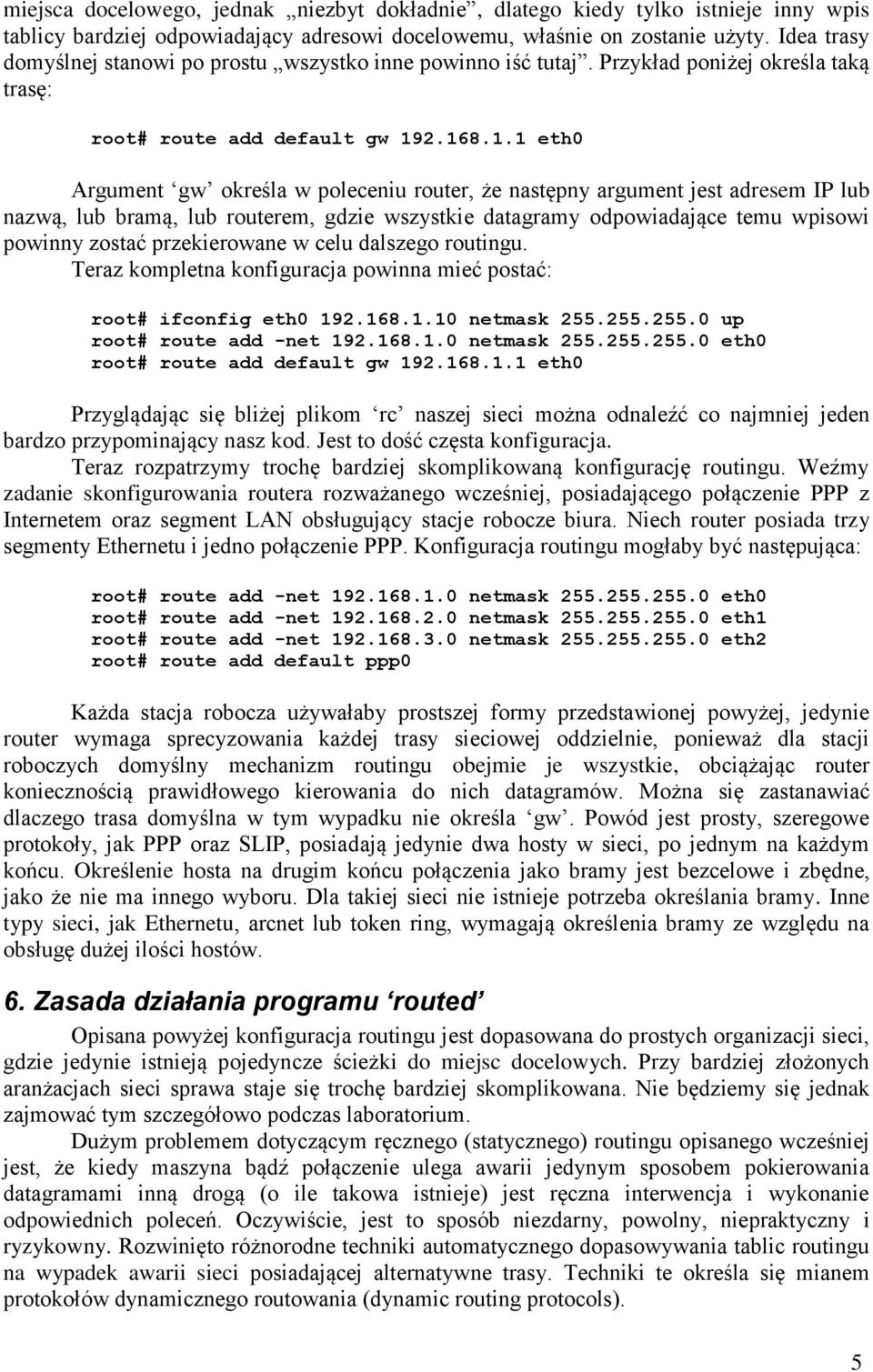 2.168.1.1 eth0 Argument gw określa w poleceniu router, że następny argument jest adresem IP lub nazwą, lub bramą, lub routerem, gdzie wszystkie datagramy odpowiadające temu wpisowi powinny zostać